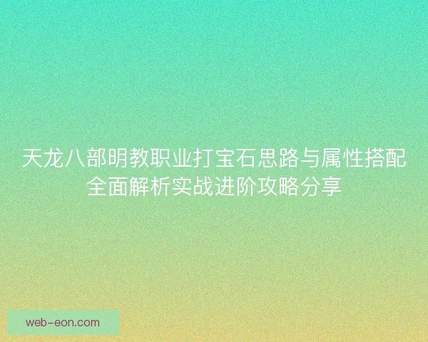 天龙八部明教职业打宝石思路与属性搭配全面解析实战进阶攻略分享