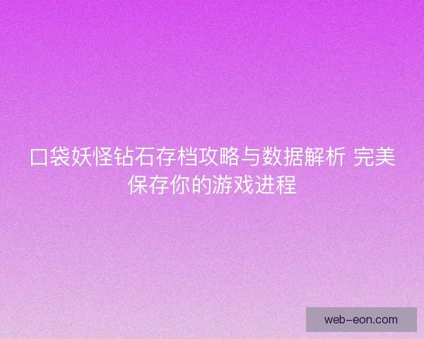 口袋妖怪钻石存档攻略与数据解析 完美保存你的游戏进程