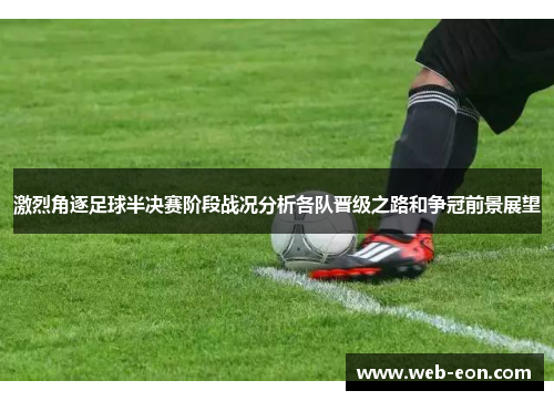 激烈角逐足球半决赛阶段战况分析各队晋级之路和争冠前景展望
