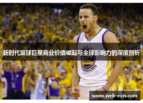 新时代篮球巨星商业价值崛起与全球影响力的深度剖析