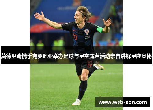 莫德里奇携手克罗地亚举办足球与星空露营活动亲自讲解星座奥秘