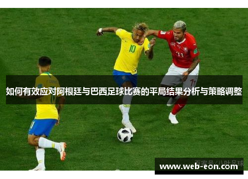 如何有效应对阿根廷与巴西足球比赛的平局结果分析与策略调整