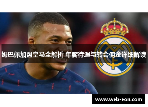 姆巴佩加盟皇马全解析 年薪待遇与转会佣金详细解读