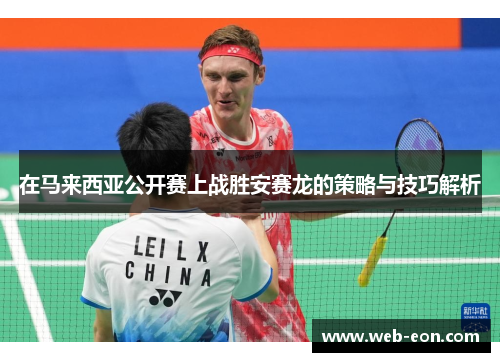 在马来西亚公开赛上战胜安赛龙的策略与技巧解析