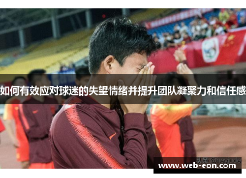如何有效应对球迷的失望情绪并提升团队凝聚力和信任感