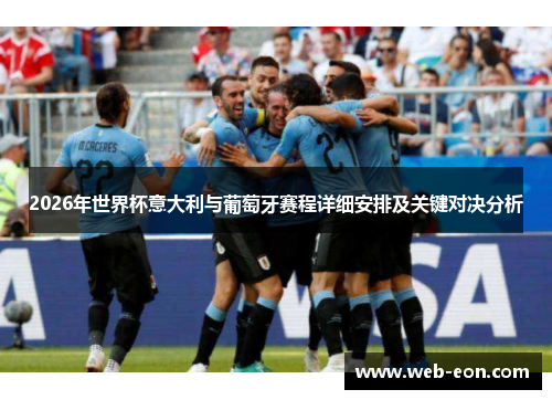 2026年世界杯意大利与葡萄牙赛程详细安排及关键对决分析