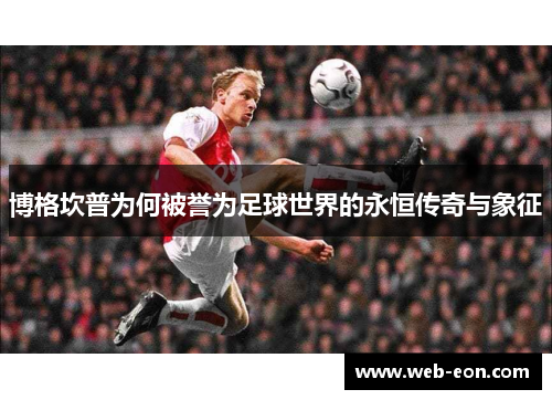 博格坎普为何被誉为足球世界的永恒传奇与象征
